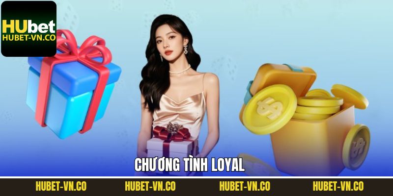 Chương Trình Loyal - Cập Nhật Ưu Đãi Độc Quyền 2025 Tại Hubet