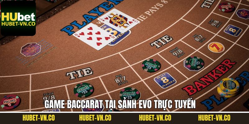 EVO Trực Tuyến - Sảnh Casino Trực Tuyến Đẳng Cấp Tại Hubet 3 Cá cược đầy thú vị với baccarat trực tuyến