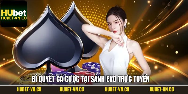 EVO Trực Tuyến - Sảnh Casino Trực Tuyến Đẳng Cấp Tại Hubet 4 Bật mí những kinh nghiệm cá cược bất bại tại EVO trực tuyến