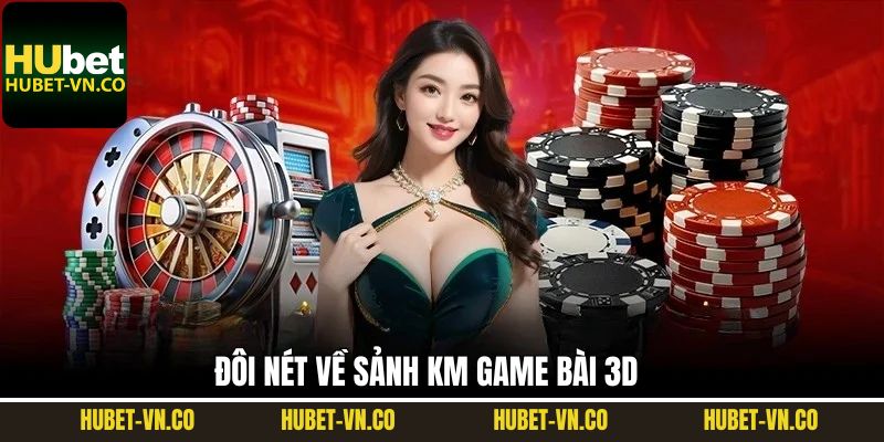 KM Game Bài 3D - Lựa Chọn Số 1 Khi Đến Trải Nghiệm Tại Hubet 2 Thông tin sơ lược về KM game bài 3D của Hubet