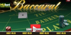 Baccarat - Top 1 Tựa Game Nên Trải Nghiệm Tại Hubet
