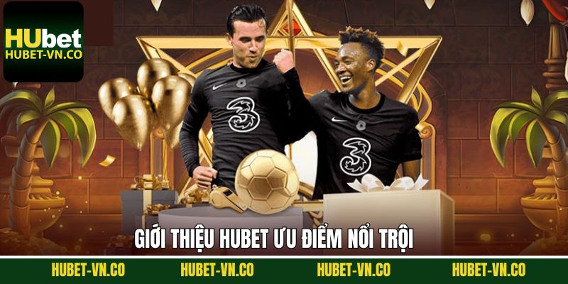 Giới thiệu Hubet về một vài đặc điểm vượt trội nhất