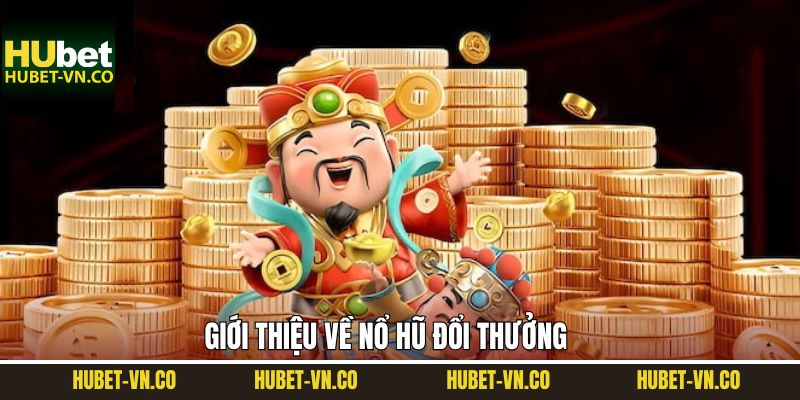 Nổ Hũ Đổi Thưởng - Top 3 Tựa Game Hấp Dẫn Tại Hubet 2 Tổng quan về game nổ hũ hấp dẫn tại Hubet