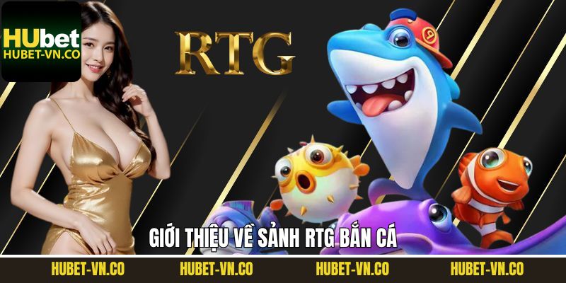 RTG Bắn Cá - Sảnh Săn Thưởng Số 1 Châu Á Hợp Tác Cùng Hubet 2 Tổng quan về sảnh game RTG nổi tiếng