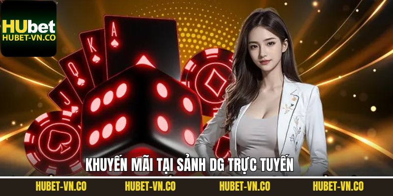Sảnh DG trực tuyến tung vô vàn ưu đãi độc quyền
