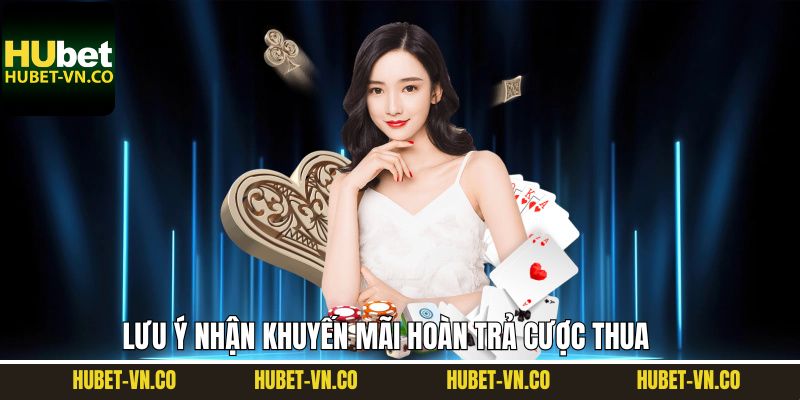 Hoàn Trả Cược Thua - Nhận Lại 100% Mỗi Ngày Tại Hubet 4 Lưu ý quan trọng để nhận hoàn trả thành công