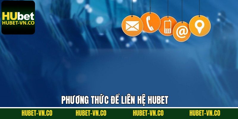 Top các kênh liên lạc Hubet dễ dàng và nhanh chóng 