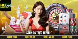 DG Trực Tuyến Hubet - Top 1 Sảnh Casino Online Hiện Nay