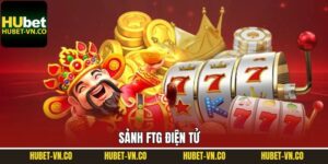 FTG Điện Tử - Lựa Chọn Giải Trí Hàng Đầu Của Hội Viên Hubet