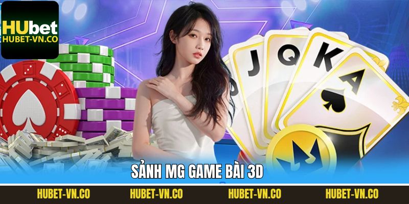 MG Game Bài 3D – Trải Nghiệm Giải Trí Sống Động Tại Hubet