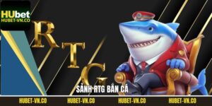 RTG Bắn Cá - Sảnh Săn Thưởng Số 1 Châu Á Hợp Tác Cùng Hubet