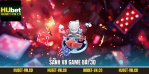 V8 Game Bài 3D – Thế Giới Cá Cược Online Đẳng Cấp Tại Hubet