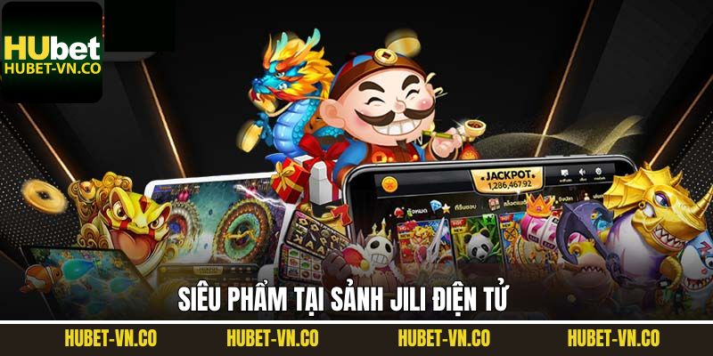 Những siêu phẩm làm nên tên tuổi của sảnh Jili nổ hũ