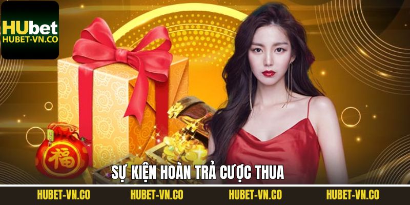 Hoàn Trả Cược Thua - Nhận Lại 100% Mỗi Ngày Tại Hubet 2 Sự kiện hoàn trả hấp dẫn tại Hubet