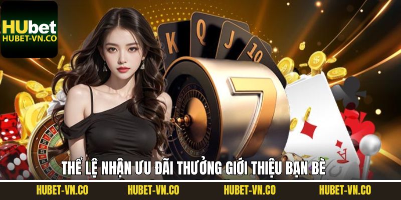 Thể lệ và cách nhận ưu đãi giới thiệu bạn bè
