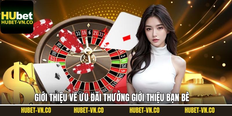 Thông tin sự kiện thưởng giới thiệu bạn bè tại Hubet