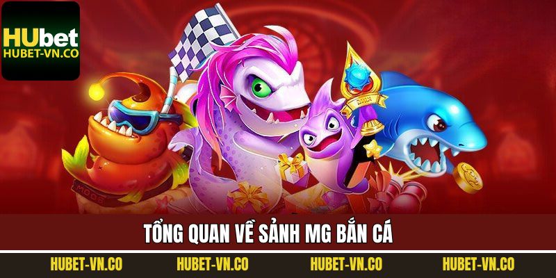 Sơ lược về sảnh MG bắn cá hàng đầu