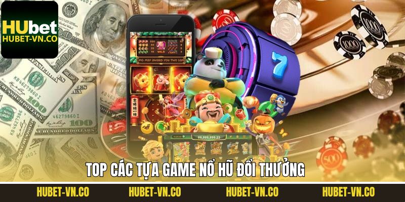 Nổ Hũ Đổi Thưởng - Top 3 Tựa Game Hấp Dẫn Tại Hubet 4 Trò chơi nổ hũ cực đỉnh tại Hubet