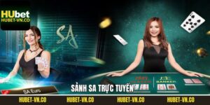 SA Trực Tuyến Hubet – Sòng Bài Đẳng Cấp Số 1 Hiện Nay